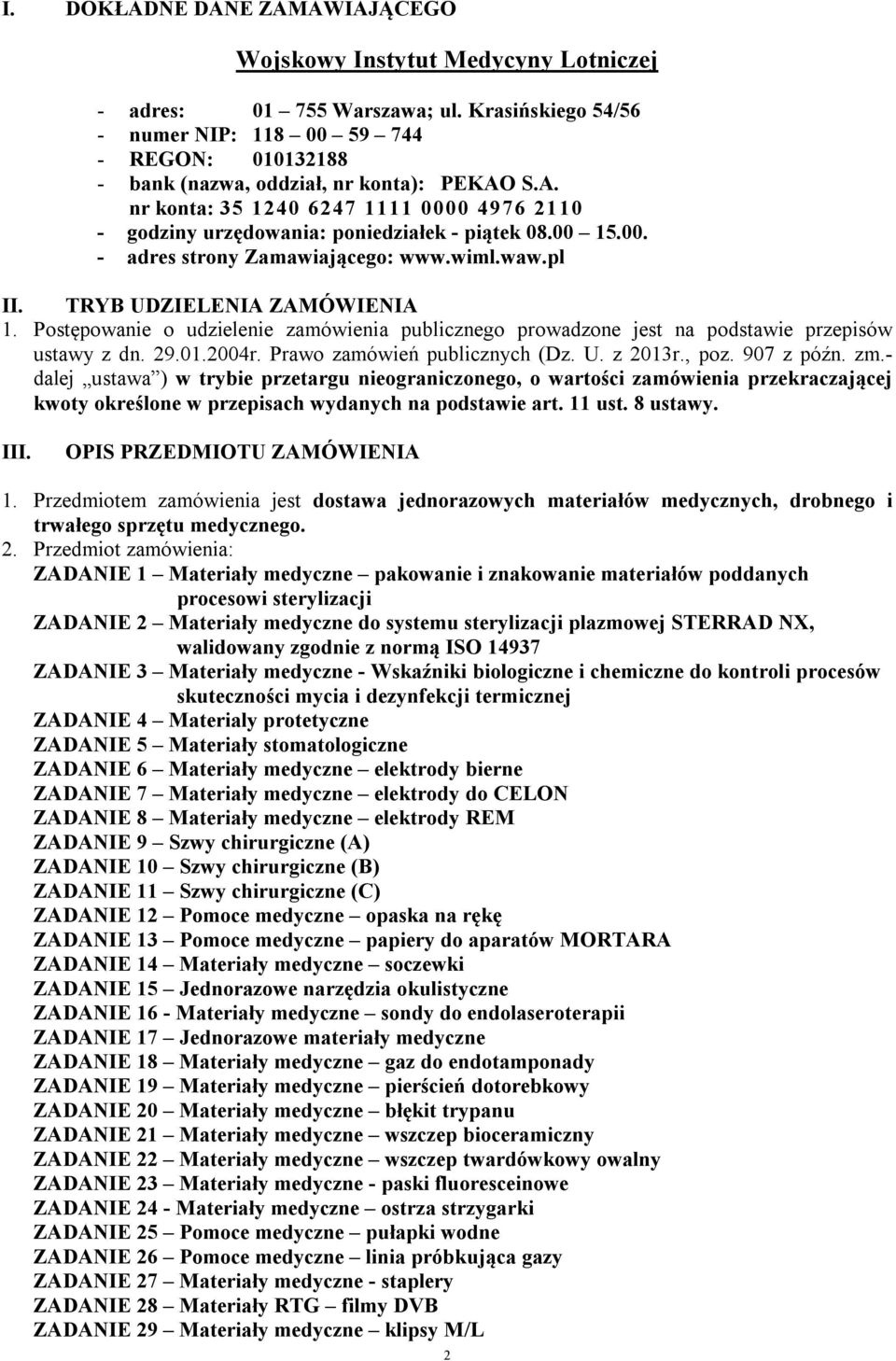 00 15.00. - adres strony Zamawiającego: www.wiml.waw.pl II. TRYB UDZIELENIA ZAMÓWIENIA 1. Postępowanie o udzielenie zamówienia publicznego prowadzone jest na podstawie przepisów ustawy z dn. 29.01.