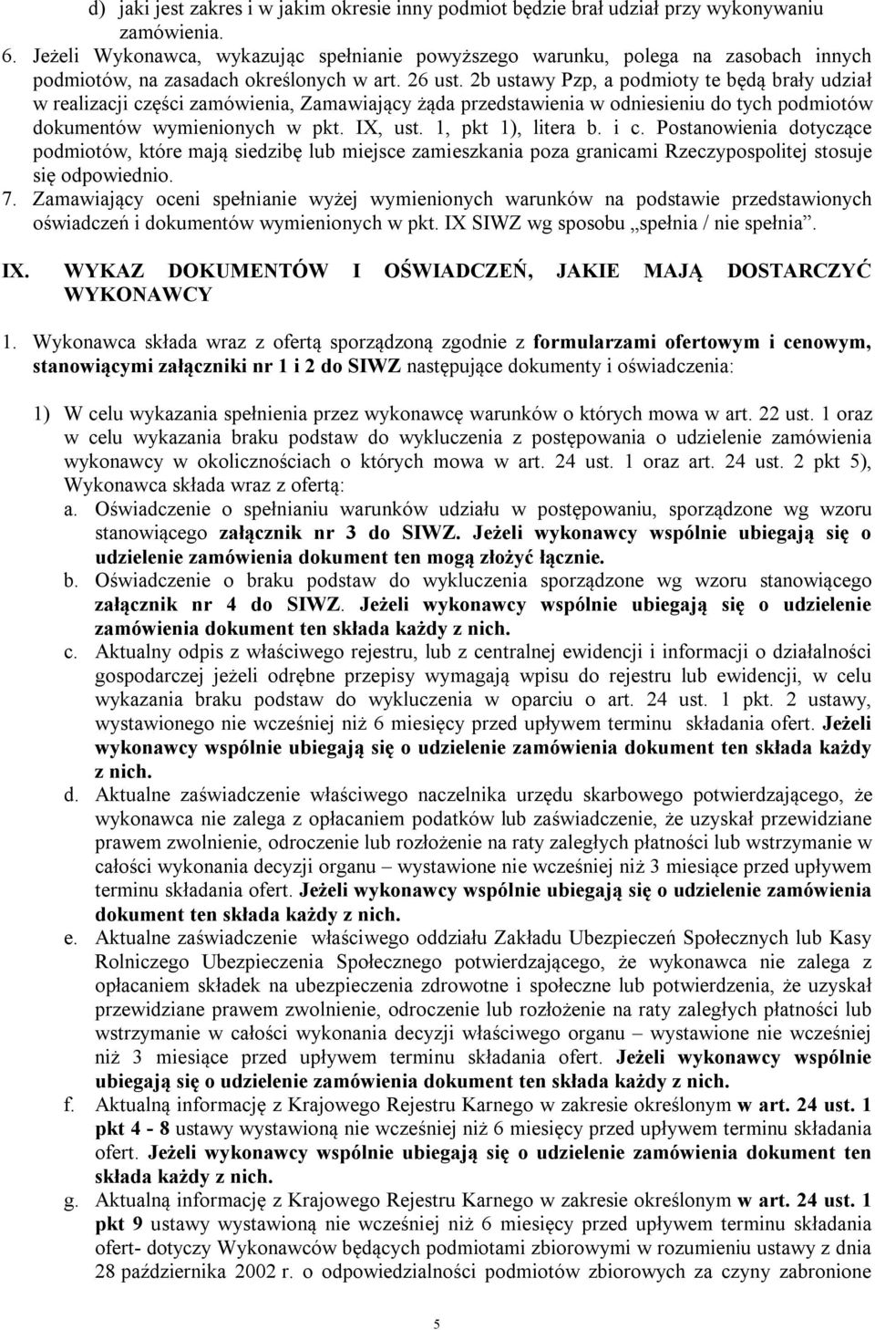 2b ustawy Pzp, a podmioty te będą brały udział w realizacji części zamówienia, Zamawiający żąda przedstawienia w odniesieniu do tych podmiotów dokumentów wymienionych w pkt. IX, ust.