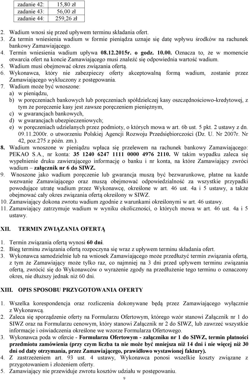 Oznacza to, że w momencie otwarcia ofert na koncie Zamawiającego musi znaleźć się odpowiednia wartość wadium. 5. Wadium musi obejmować okres związania ofertą. 6.