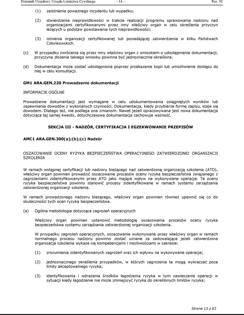 celu określenia przyczyn leżących u podstaw powstawania tych nieprawidłowości; (3) istnienia organizacji certyfikowanej lub posiadającej zatwierdzenia w kilku Państwach Członkowskich.