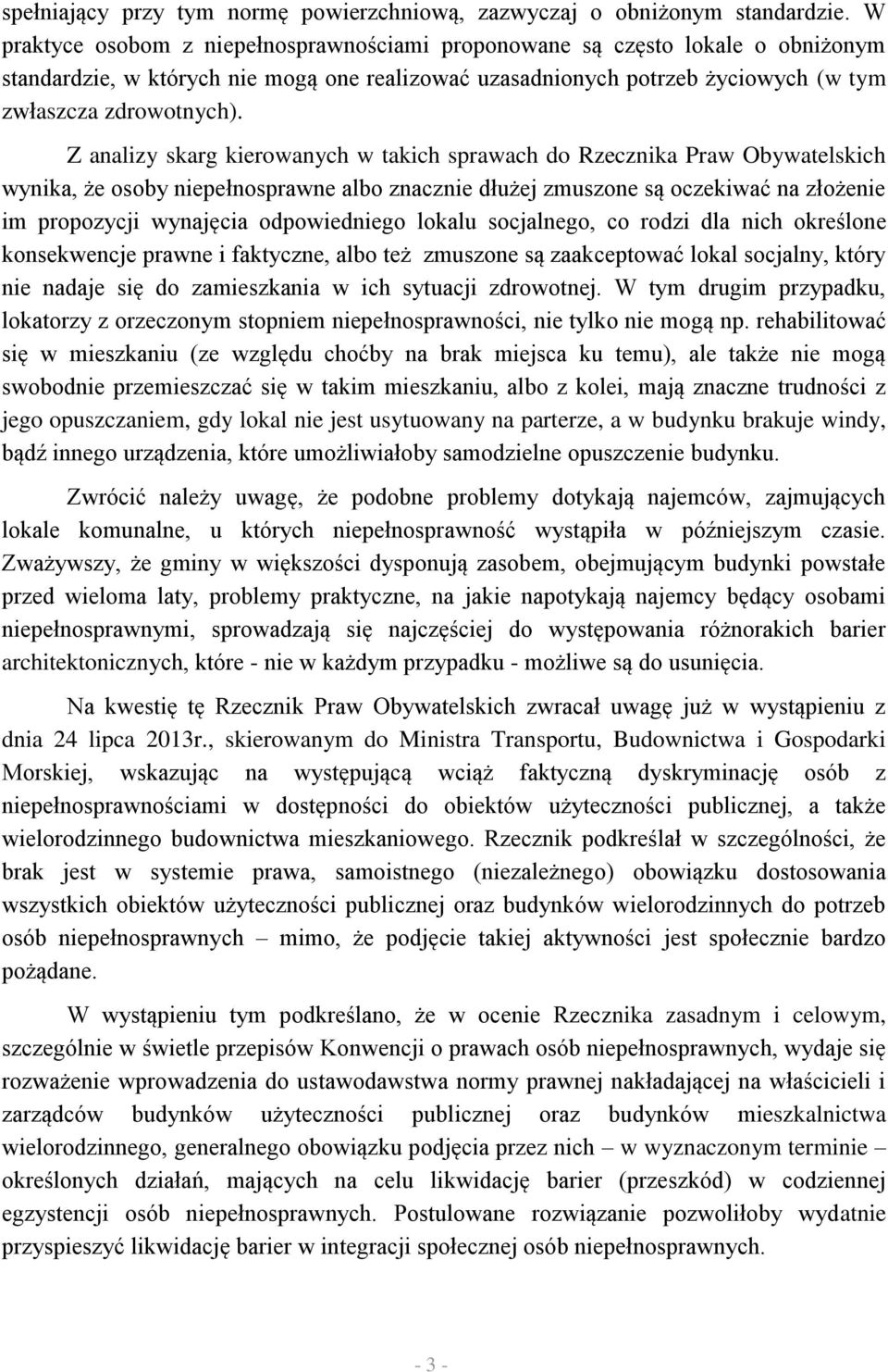 Z analizy skarg kierowanych w takich sprawach do Rzecznika Praw Obywatelskich wynika, że osoby niepełnosprawne albo znacznie dłużej zmuszone są oczekiwać na złożenie im propozycji wynajęcia