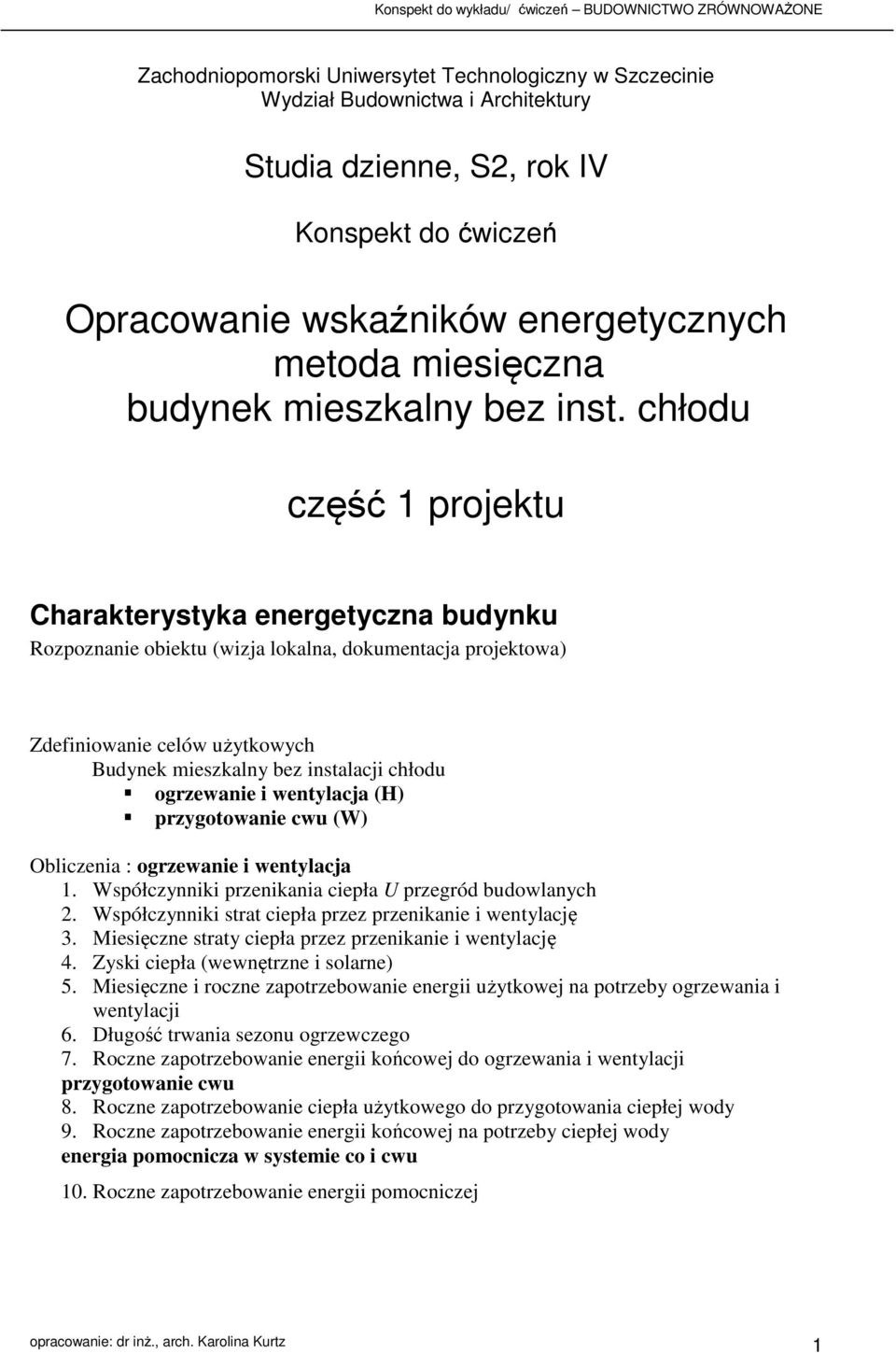 chłodu część 1 projektu Charakterystyka energetyczna budynku Rozpoznanie obiektu (wizja lokalna, dokumentacja projektowa) Zdefiniowanie celów użytkowych Budynek mieszkalny bez instalacji chłodu