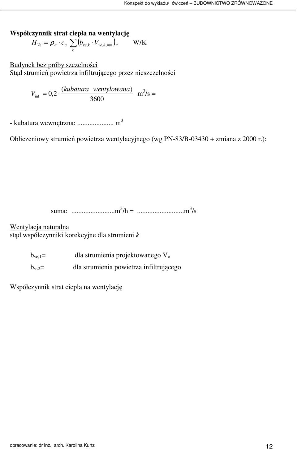 .. m 3 Obliczeniowy strumień powietrza wentylacyjnego (wg PN-83/B-03430 + zmiana z 2000 r.): suma:...m 3 /h.