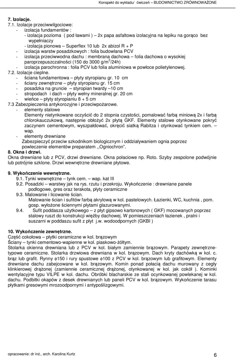 + P - izolacja warstw posadzkowych : folia budowlana PCV - izolacja przeciwwodna dachu : membrana dachowa folia dachowa o wysokiej paroprzepuszczalności (150 do 3000 g/m 2 /24h) - izolacja