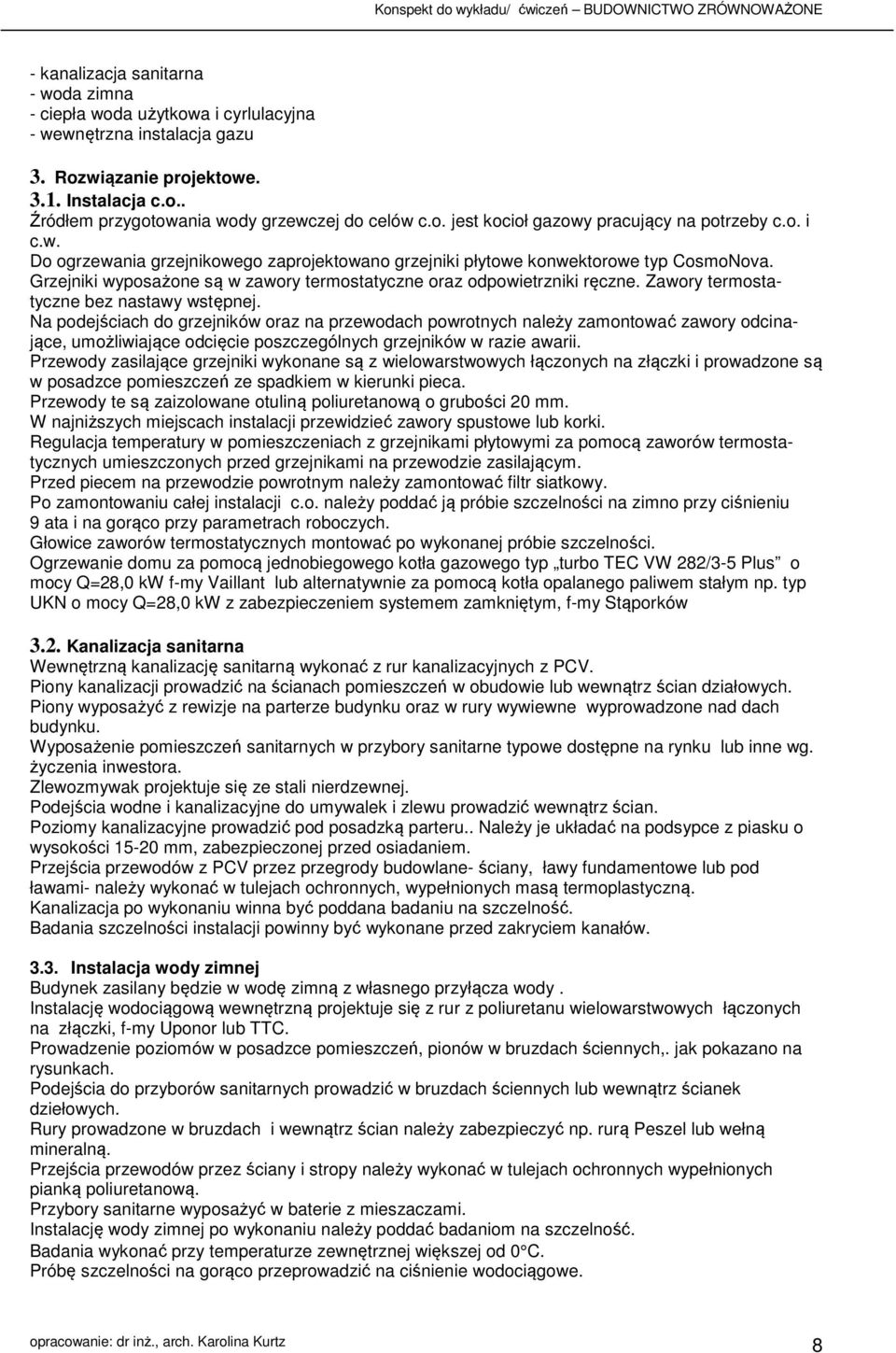 Grzejniki wyposażone są w zawory termostatyczne oraz odpowietrzniki ręczne. Zawory termostatyczne bez nastawy wstępnej.