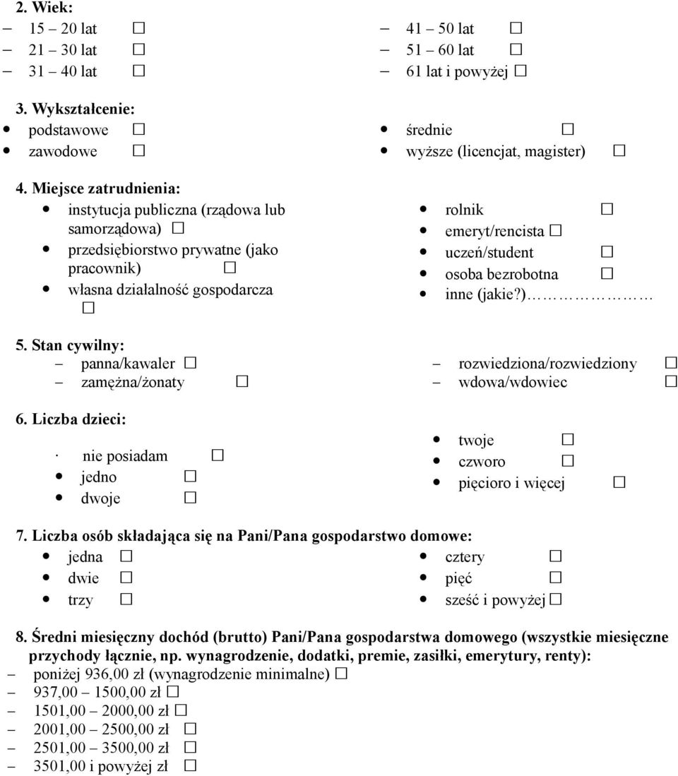 Liczba dzieci: nie posiadam jedno dwoje 41 50 lat 51 60 lat 61 lat i powyżej średnie wyższe (licencjat, magister) rolnik emeryt/rencista uczeń/student osoba bezrobotna inne (jakie?