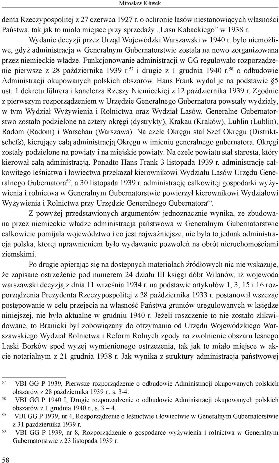 Funkcjonowanie administracji w GG regulowało rozporządzenie pierwsze z 28 października 1939 r. 57 i drugie z 1 grudnia 1940 r. 58 o odbudowie Administracji okupowanych polskich obszarów.