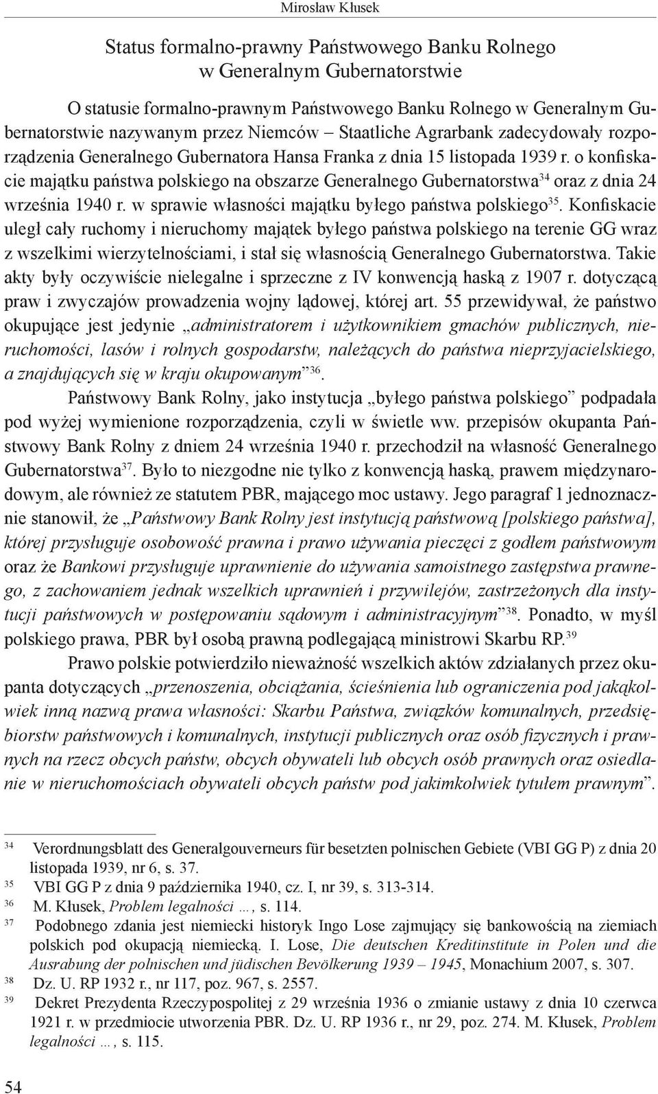 o konfiskacie majątku państwa polskiego na obszarze Generalnego Gubernatorstwa 34 oraz z dnia 24 września 1940 r. w sprawie własności majątku byłego państwa polskiego 35.