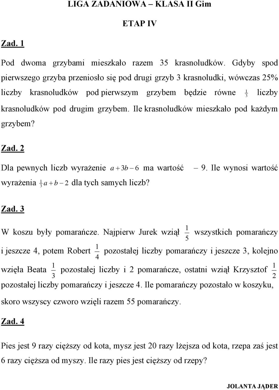 Ile krasnoludków mieszkało pod każdym grzybem? Dla pewnych liczb wyrażenie a + b 6 ma wartość 9. Ile wynosi wartość wyrażenia a + b 2 dla tych samych liczb? W koszu były pomarańcze.