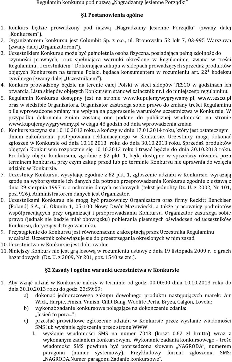 Uczestnikiem Konkursu może być pełnoletnia osoba fizyczna, posiadająca pełną zdolność do czynności prawnych, oraz spełniająca warunki określone w Regulaminie, zwana w treści Regulaminu Uczestnikiem.