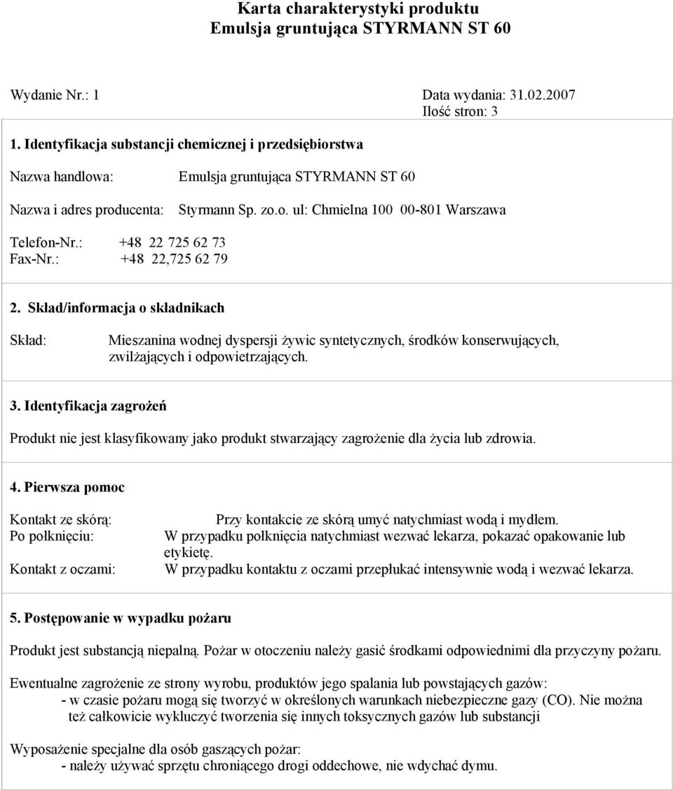 : +48 22 725 62 73 Fax-Nr.: +48 22,725 62 79 2. Skład/informacja o składnikach Skład: Mieszanina wodnej dyspersji żywic syntetycznych, środków konserwujących, zwilżających i odpowietrzających. 3.