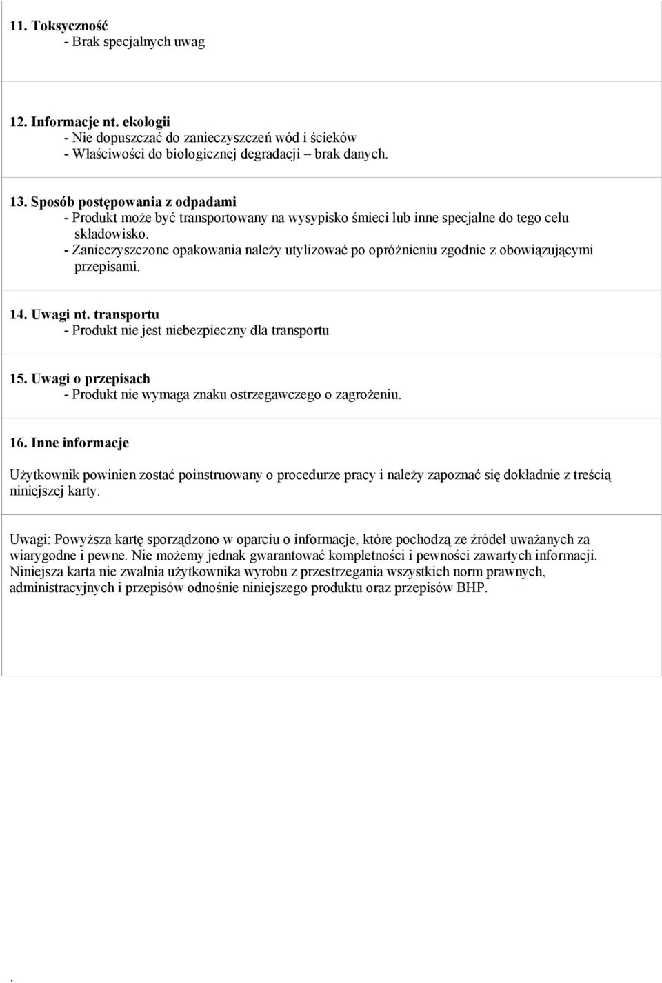 - Zanieczyszczone opakowania należy utylizować po opróżnieniu zgodnie z obowiązującymi przepisami. 14. Uwagi nt. transportu - Produkt nie jest niebezpieczny dla transportu 15.