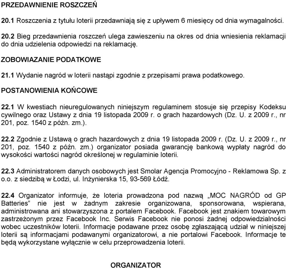 1 W kwestiach nieuregulowanych niniejszym regulaminem stosuje się przepisy Kodeksu cywilnego oraz Ustawy z dnia 19 listopada 2009 r. o grach hazardowych (Dz. U. z 2009 r., nr 201, poz. 1540 z późn.