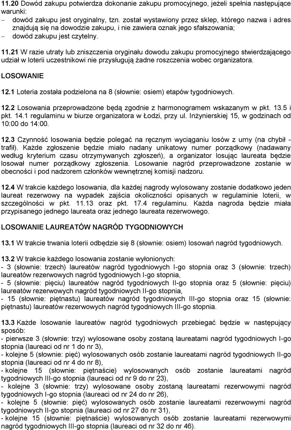 21 W razie utraty lub zniszczenia oryginału dowodu zakupu promocyjnego stwierdzającego udział w loterii uczestnikowi nie przysługują żadne roszczenia wobec organizatora. LOSOWANIE 12.