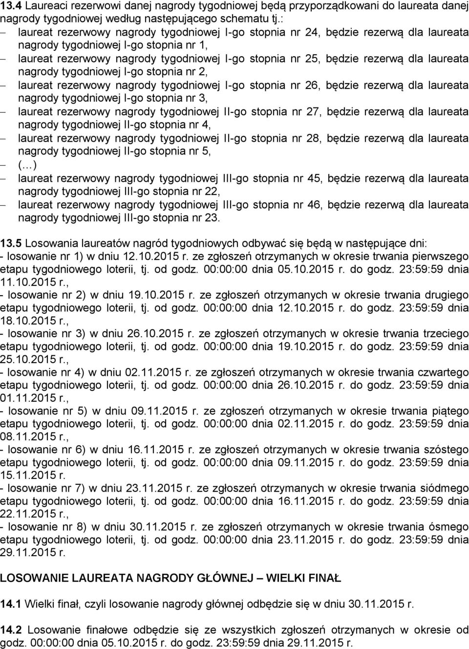 dla laureata nagrody tygodniowej I-go stopnia nr 2, laureat rezerwowy nagrody tygodniowej I-go stopnia nr 26, będzie rezerwą dla laureata nagrody tygodniowej I-go stopnia nr 3, laureat rezerwowy