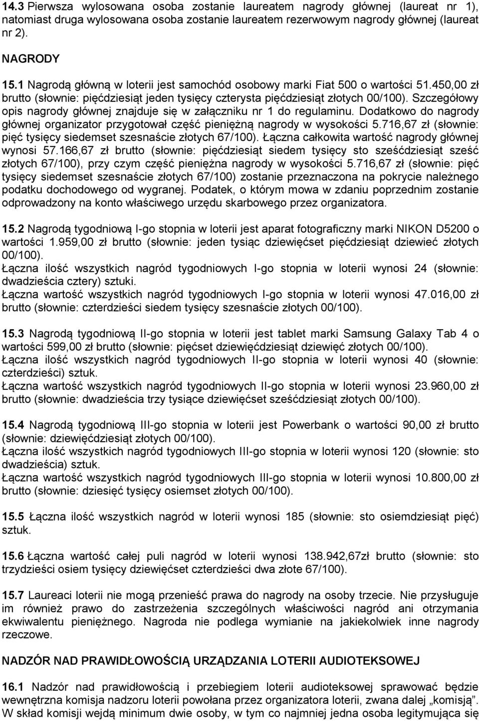 Szczegółowy opis nagrody głównej znajduje się w załączniku nr 1 do regulaminu. Dodatkowo do nagrody głównej organizator przygotował część pieniężną nagrody w wysokości 5.