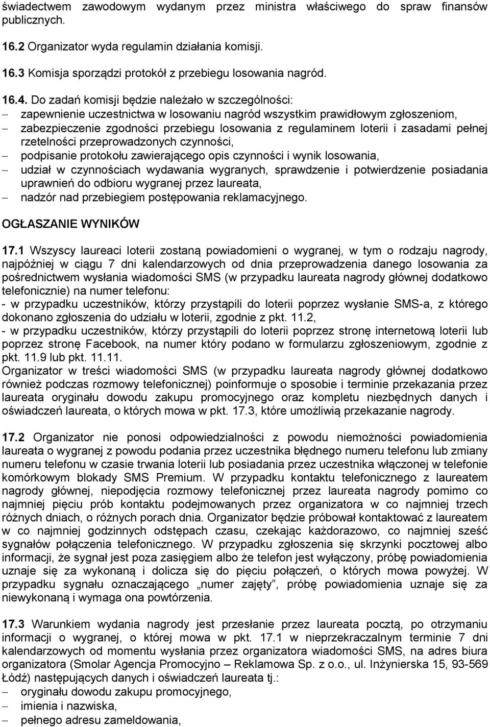 loterii i zasadami pełnej rzetelności przeprowadzonych czynności, podpisanie protokołu zawierającego opis czynności i wynik losowania, udział w czynnościach wydawania wygranych, sprawdzenie i