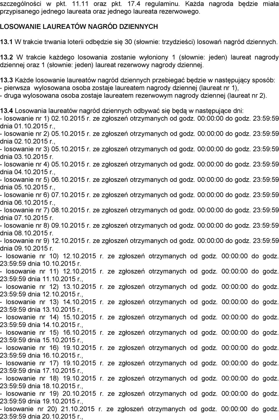 2 W trakcie każdego losowania zostanie wyłoniony 1 (słownie: jeden) laureat nagrody dziennej oraz 1 (słownie: jeden) laureat rezerwowy nagrody dziennej. 13.