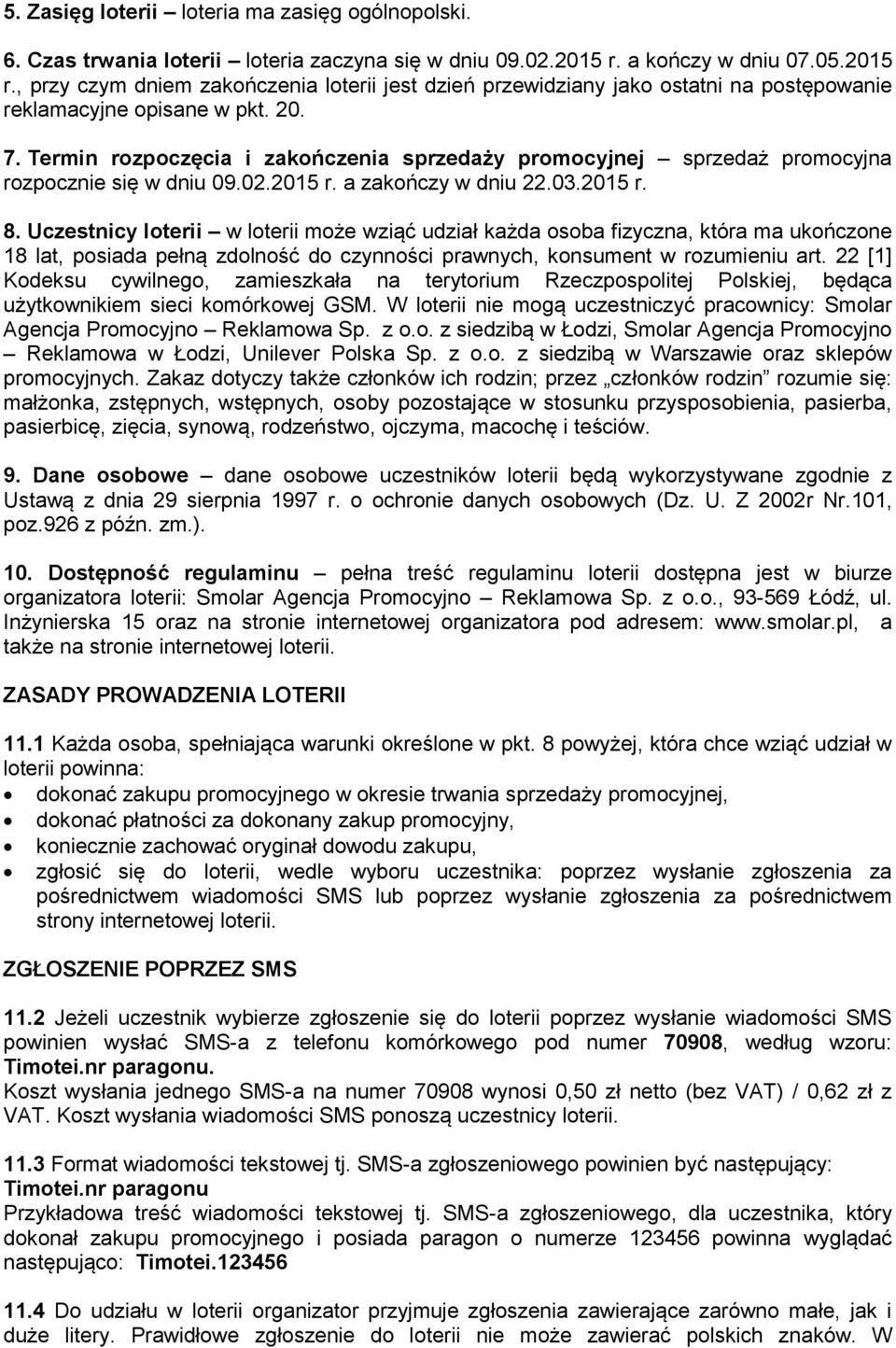 Termin rozpoczęcia i zakończenia sprzedaży promocyjnej sprzedaż promocyjna rozpocznie się w dniu 09.02.2015 r. a zakończy w dniu 22.03.2015 r. 8.