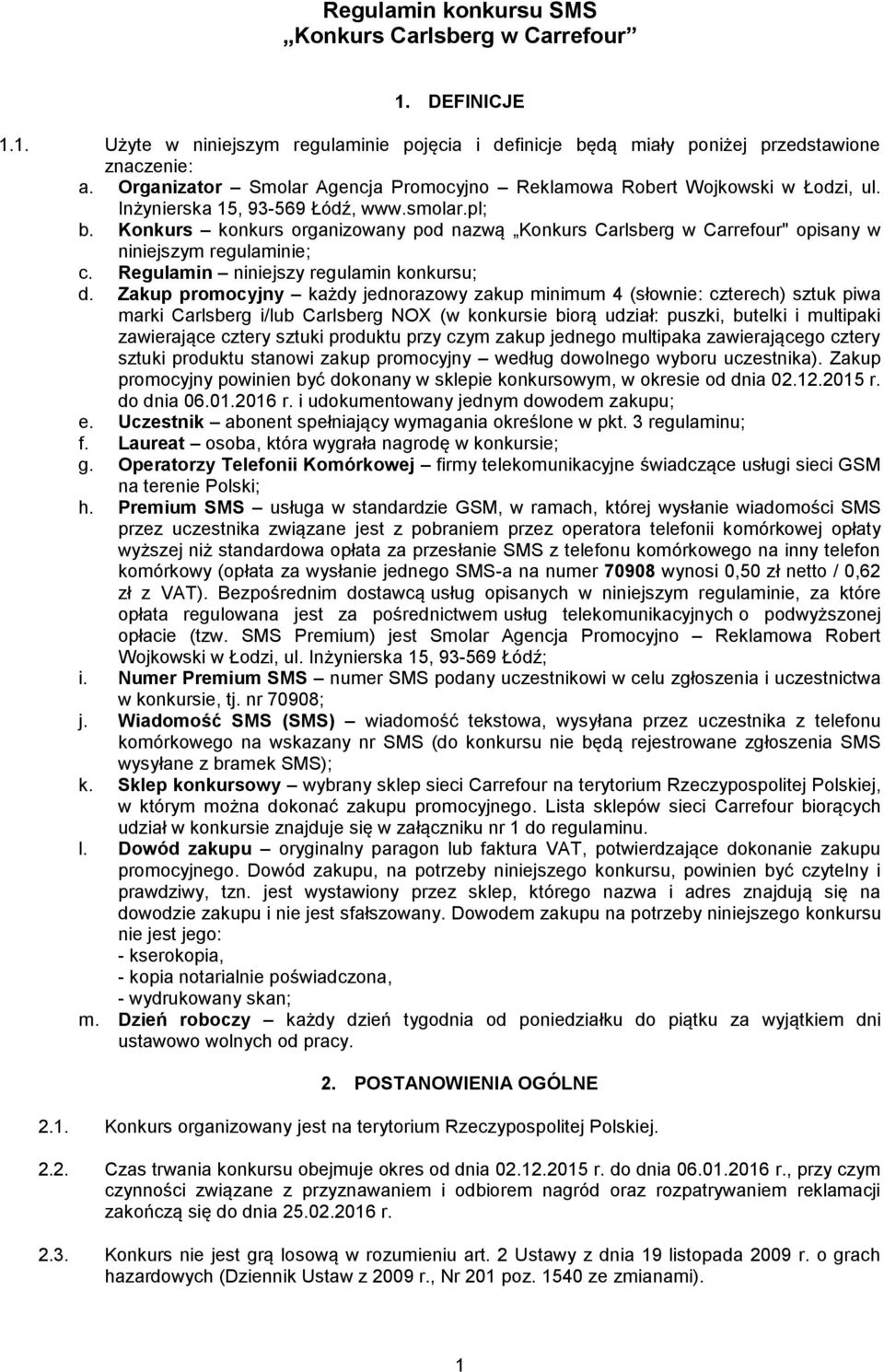 Konkurs konkurs organizowany pod nazwą Konkurs Carlsberg w Carrefour" opisany w niniejszym regulaminie; c. Regulamin niniejszy regulamin konkursu; d.