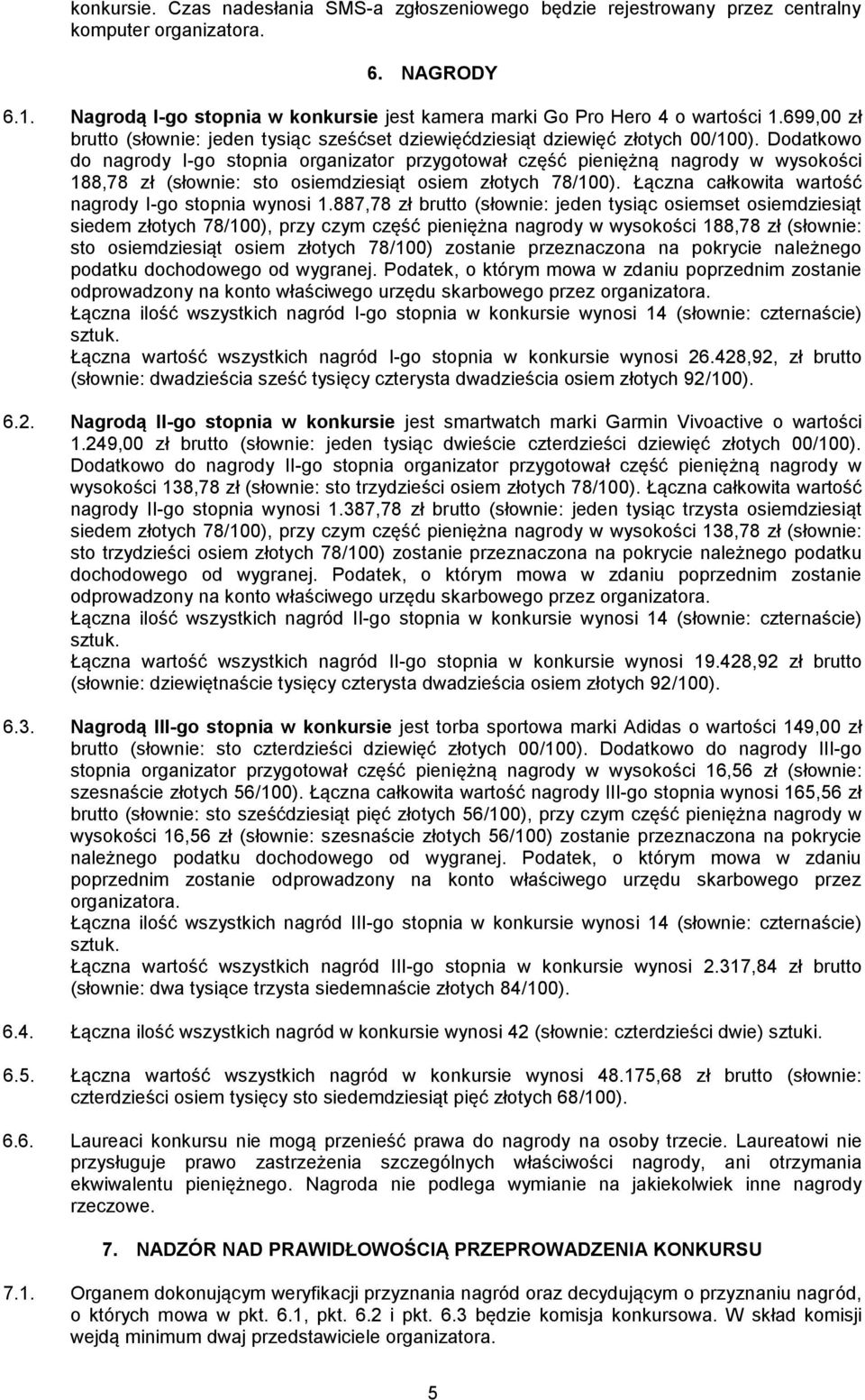 Dodatkowo do nagrody I-go stopnia organizator przygotował część pieniężną nagrody w wysokości 188,78 zł (słownie: sto osiemdziesiąt osiem złotych 78/100).