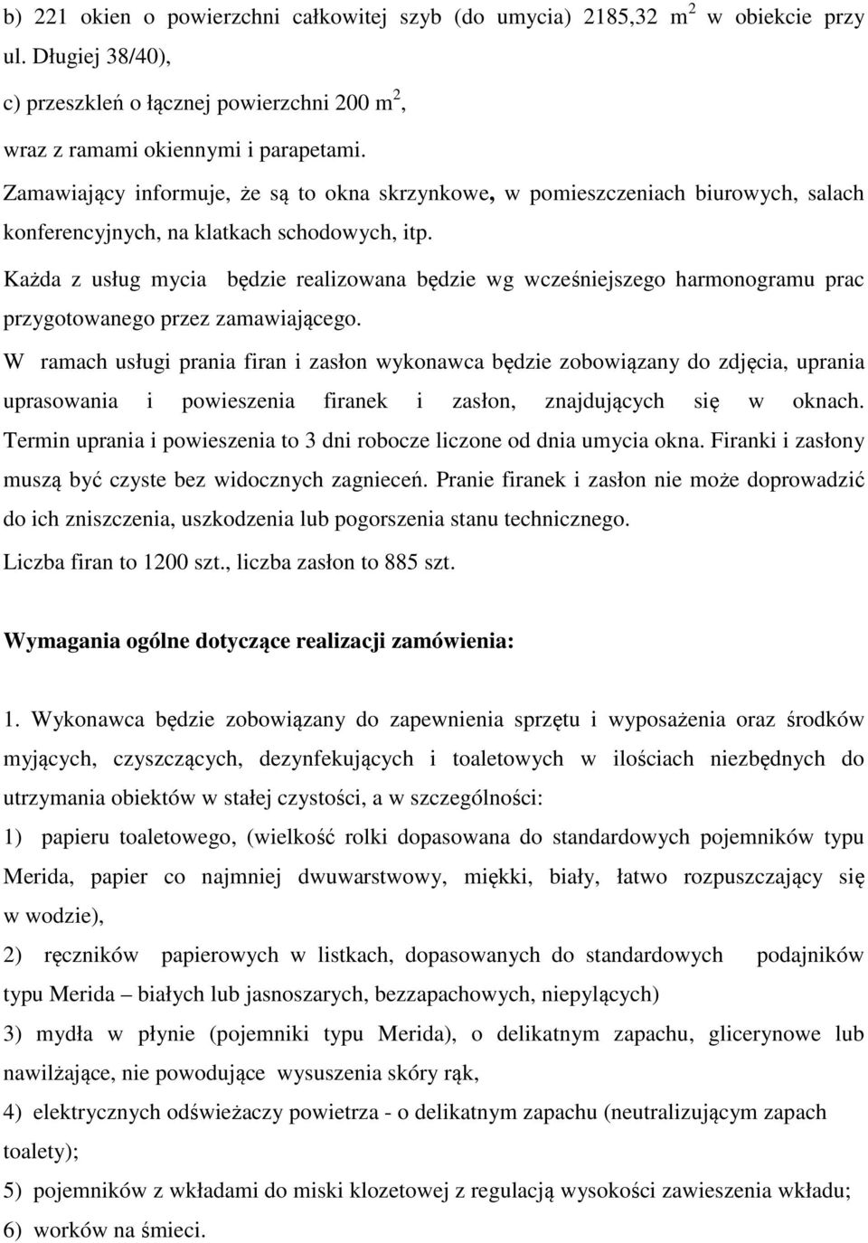 Każda z usług mycia będzie realizowana będzie wg wcześniejszego harmonogramu prac przygotowanego przez zamawiającego.