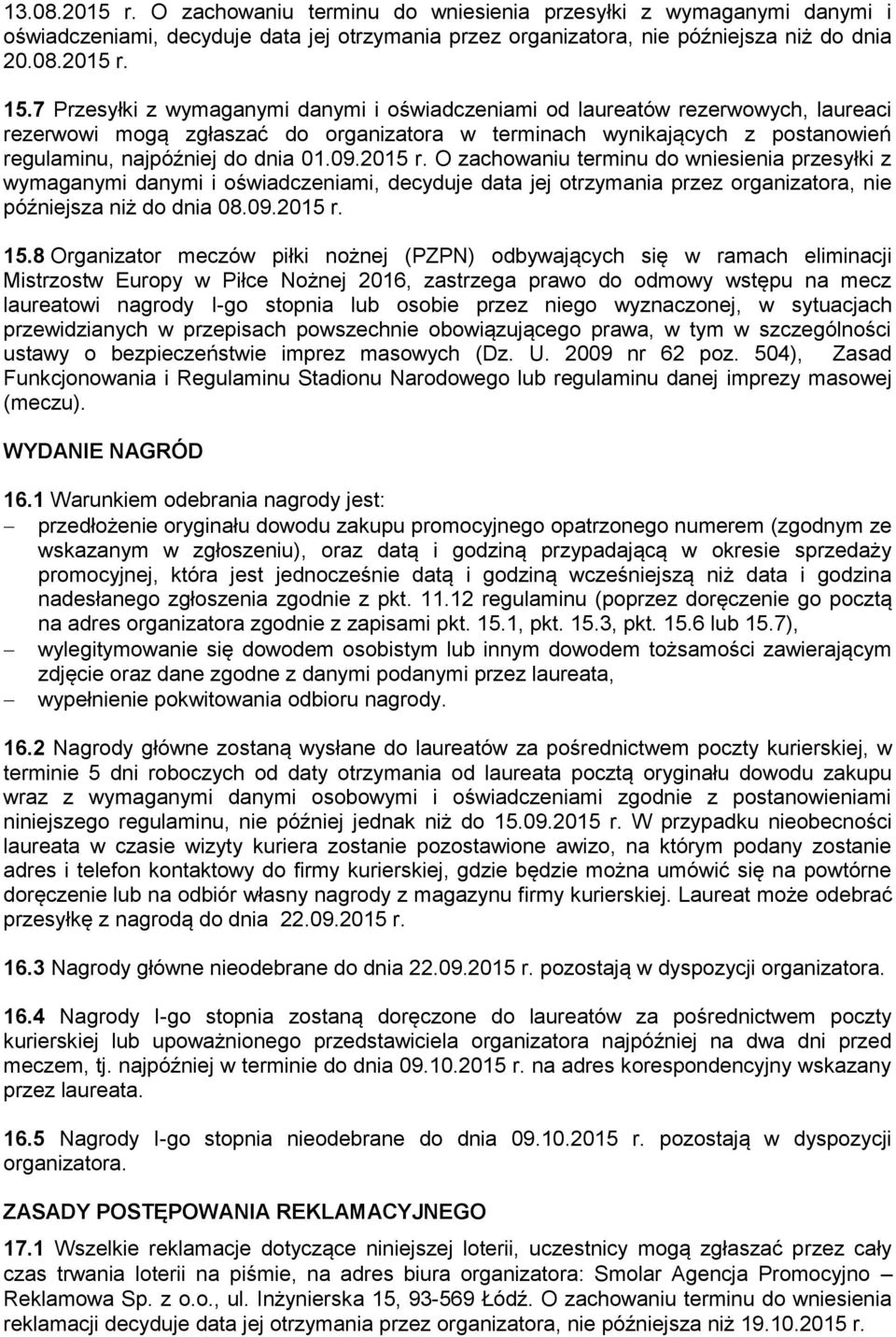 2015 r. O zachowaniu terminu do wniesienia przesyłki z wymaganymi danymi i oświadczeniami, decyduje data jej otrzymania przez organizatora, nie późniejsza niż do dnia 08.09.2015 r. 15.