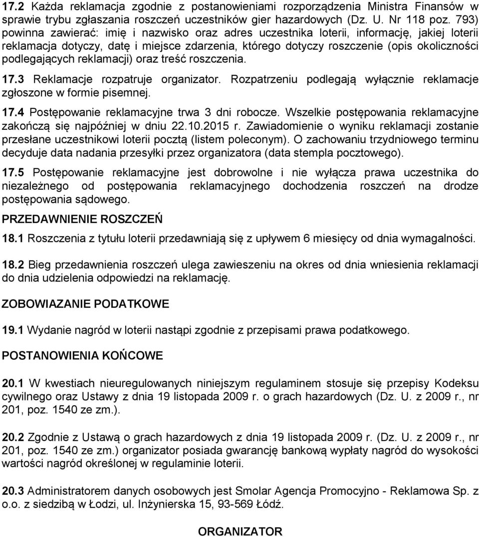 podlegających reklamacji) oraz treść roszczenia. 17.3 Reklamacje rozpatruje organizator. Rozpatrzeniu podlegają wyłącznie reklamacje zgłoszone w formie pisemnej. 17.4 Postępowanie reklamacyjne trwa 3 dni robocze.