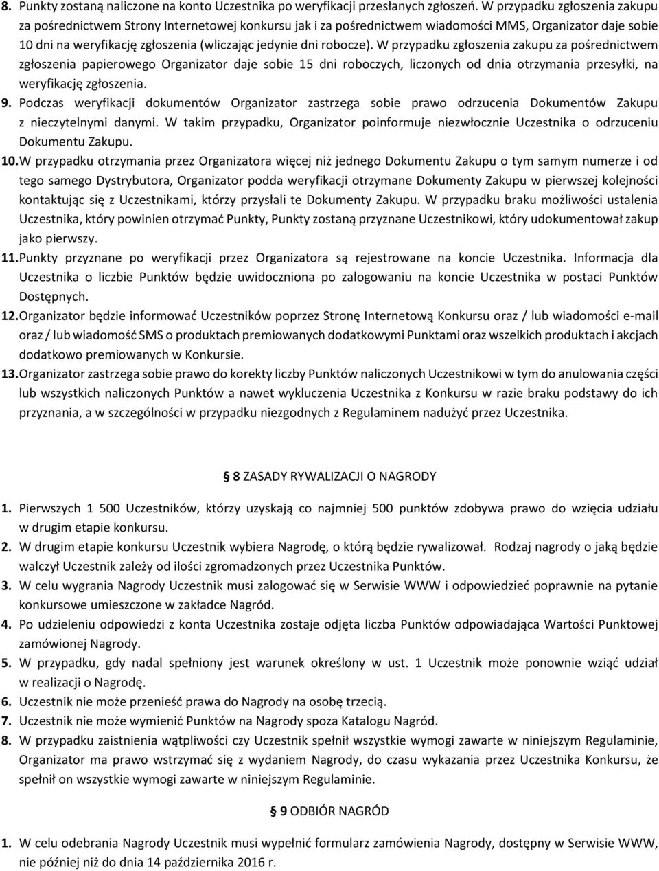 robocze). W przypadku zgłoszenia zakupu za pośrednictwem zgłoszenia papierowego Organizator daje sobie 15 dni roboczych, liczonych od dnia otrzymania przesyłki, na weryfikację zgłoszenia. 9.