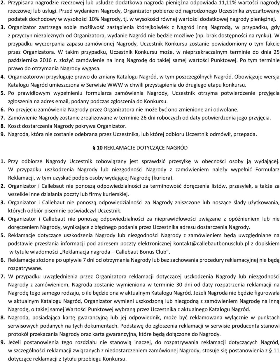 Organizator zastrzega sobie możliwość zastąpienia którejkolwiek z Nagród inną Nagrodą, w przypadku, gdy z przyczyn niezależnych od Organizatora, wydanie Nagród nie będzie możliwe (np.