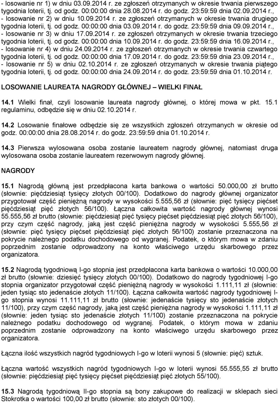 od godz. 00:00:00 dnia 10.09.2014 r. do godz. 23:59:59 dnia 16.09.2014 r., - losowanie nr 4) w dniu 24.09.2014 r. ze zgłoszeń otrzymanych w okresie trwania czwartego tygodnia loterii, tj. od godz.