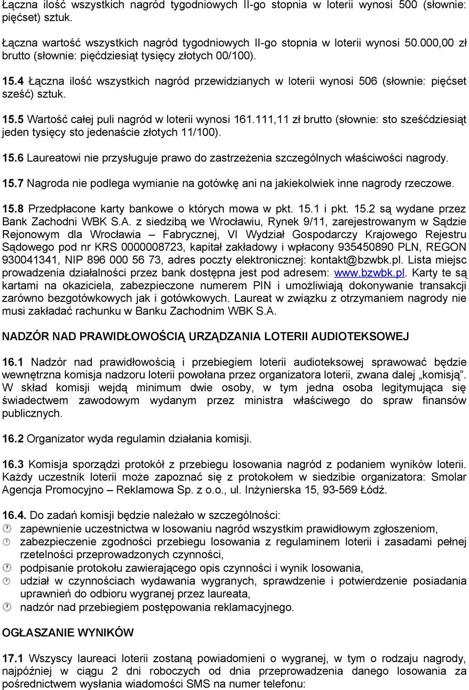 111,11 zł brutto (słownie: sto sześćdziesiąt jeden tysięcy sto jedenaście złotych 11/100). 15.6 Laureatowi nie przysługuje prawo do zastrzeżenia szczególnych właściwości nagrody. 15.7 Nagroda nie podlega wymianie na gotówkę ani na jakiekolwiek inne nagrody rzeczowe.