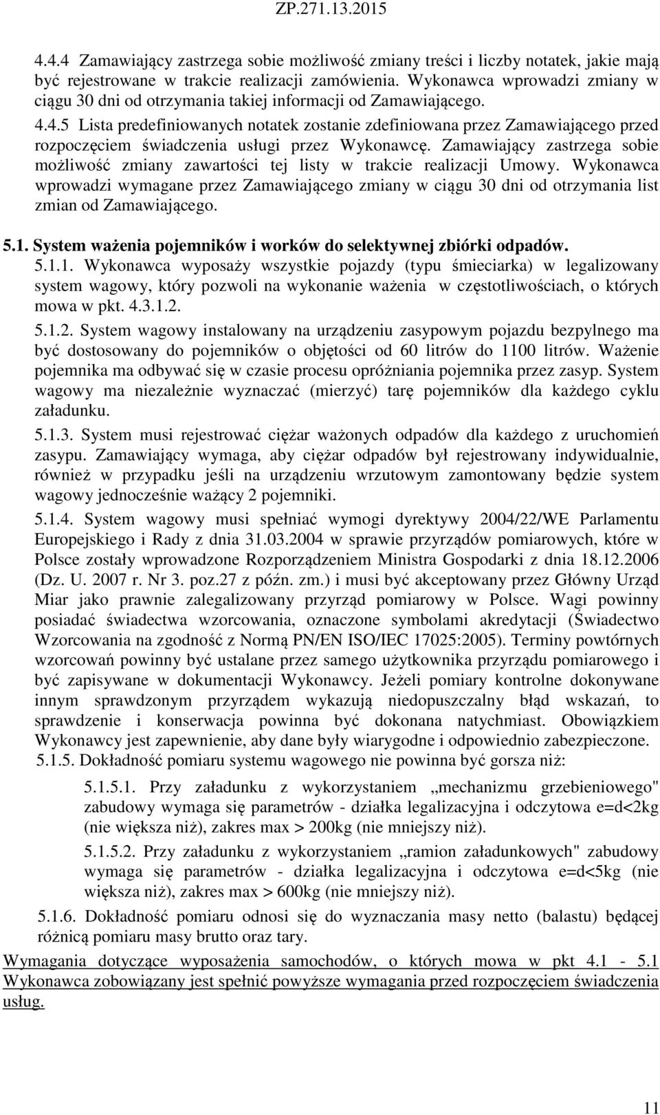 4.5 Lista predefiniowanych notatek zostanie zdefiniowana przez Zamawiającego przed rozpoczęciem świadczenia usługi przez Wykonawcę.