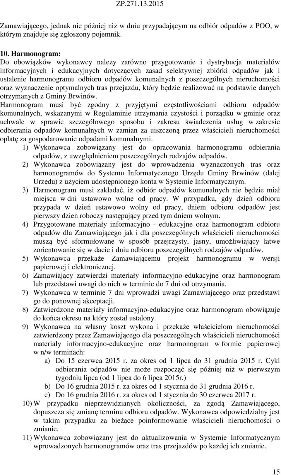 odbioru odpadów komunalnych z poszczególnych nieruchomości oraz wyznaczenie optymalnych tras przejazdu, który będzie realizować na podstawie danych otrzymanych z Gminy Brwinów.