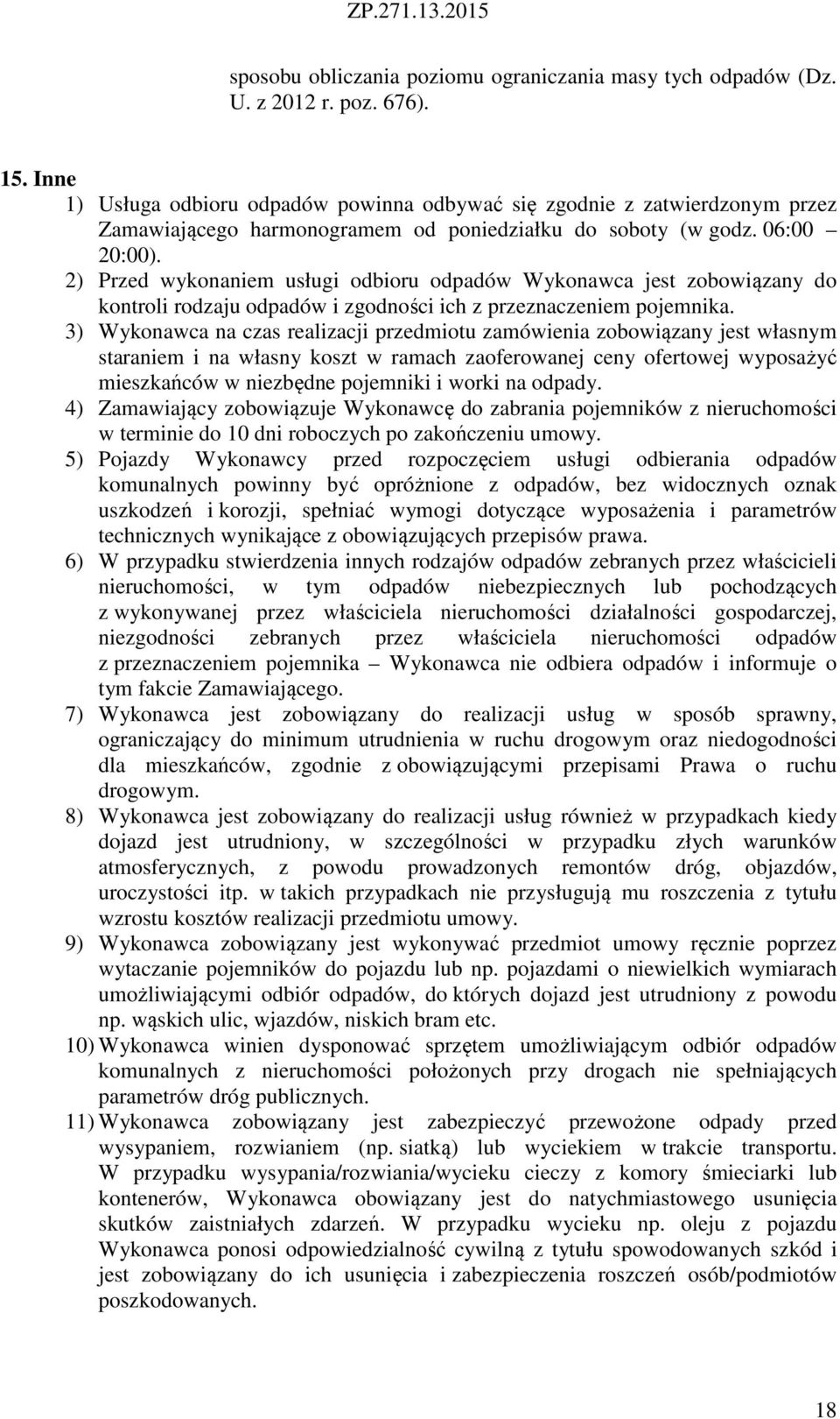 2) Przed wykonaniem usługi odbioru odpadów Wykonawca jest zobowiązany do kontroli rodzaju odpadów i zgodności ich z przeznaczeniem pojemnika.