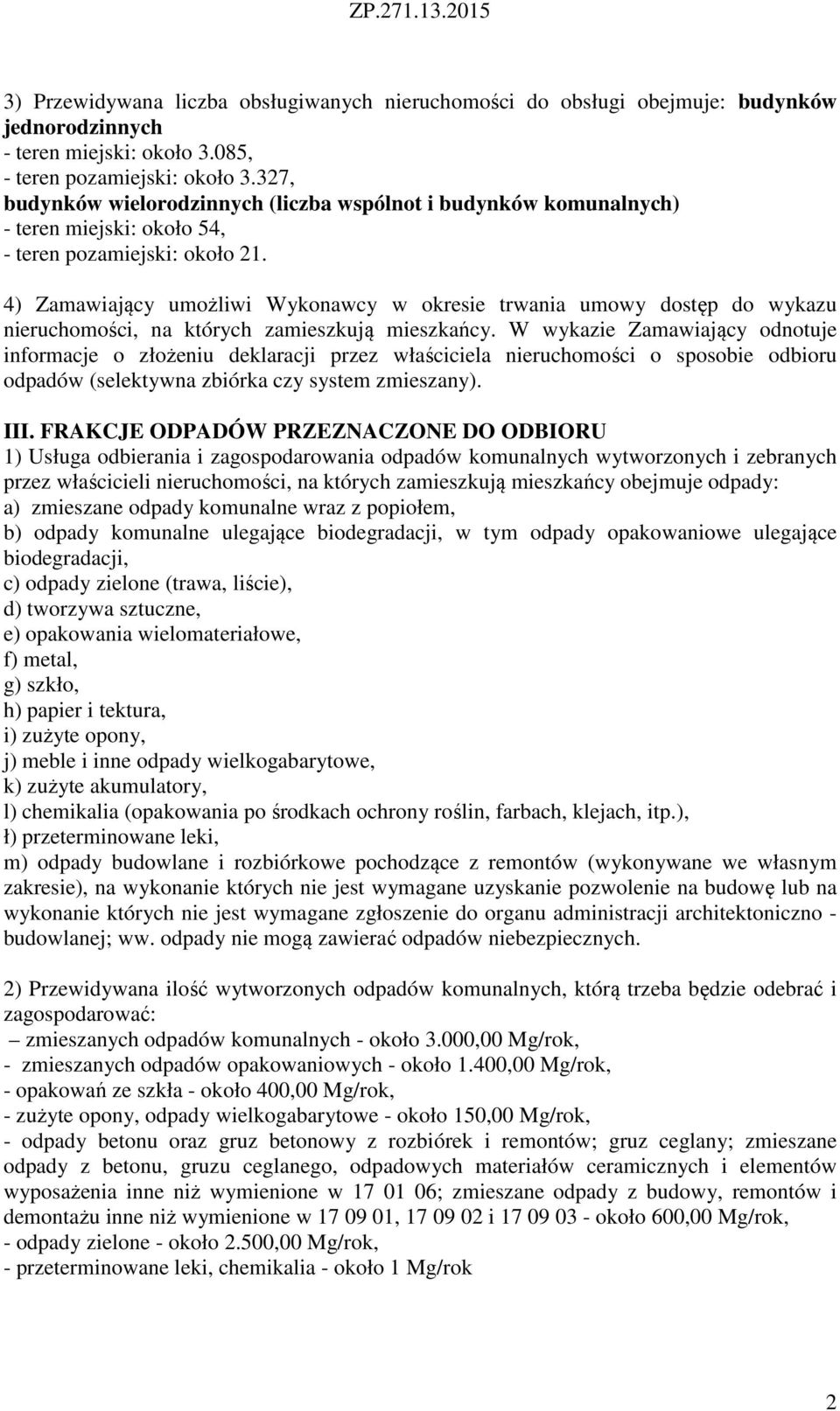 4) Zamawiający umożliwi Wykonawcy w okresie trwania umowy dostęp do wykazu nieruchomości, na których zamieszkują mieszkańcy.