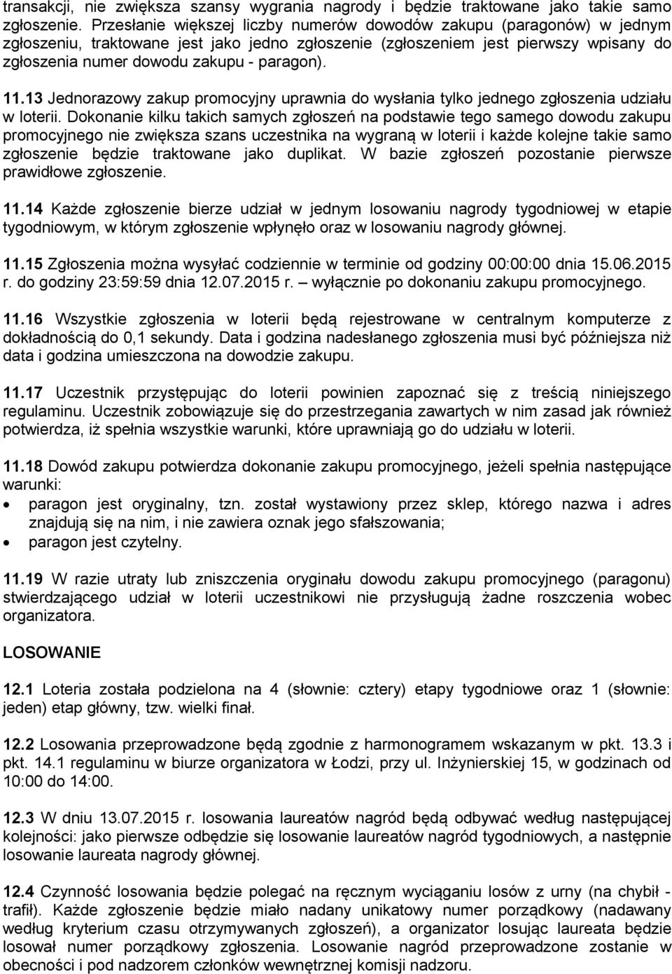 paragon). 11.13 Jednorazowy zakup promocyjny uprawnia do wysłania tylko jednego zgłoszenia udziału w loterii.