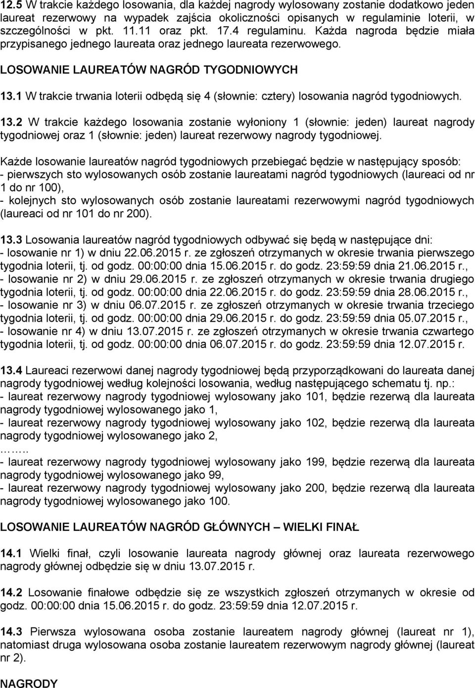 1 W trakcie trwania loterii odbędą się 4 (słownie: cztery) losowania nagród tygodniowych. 13.