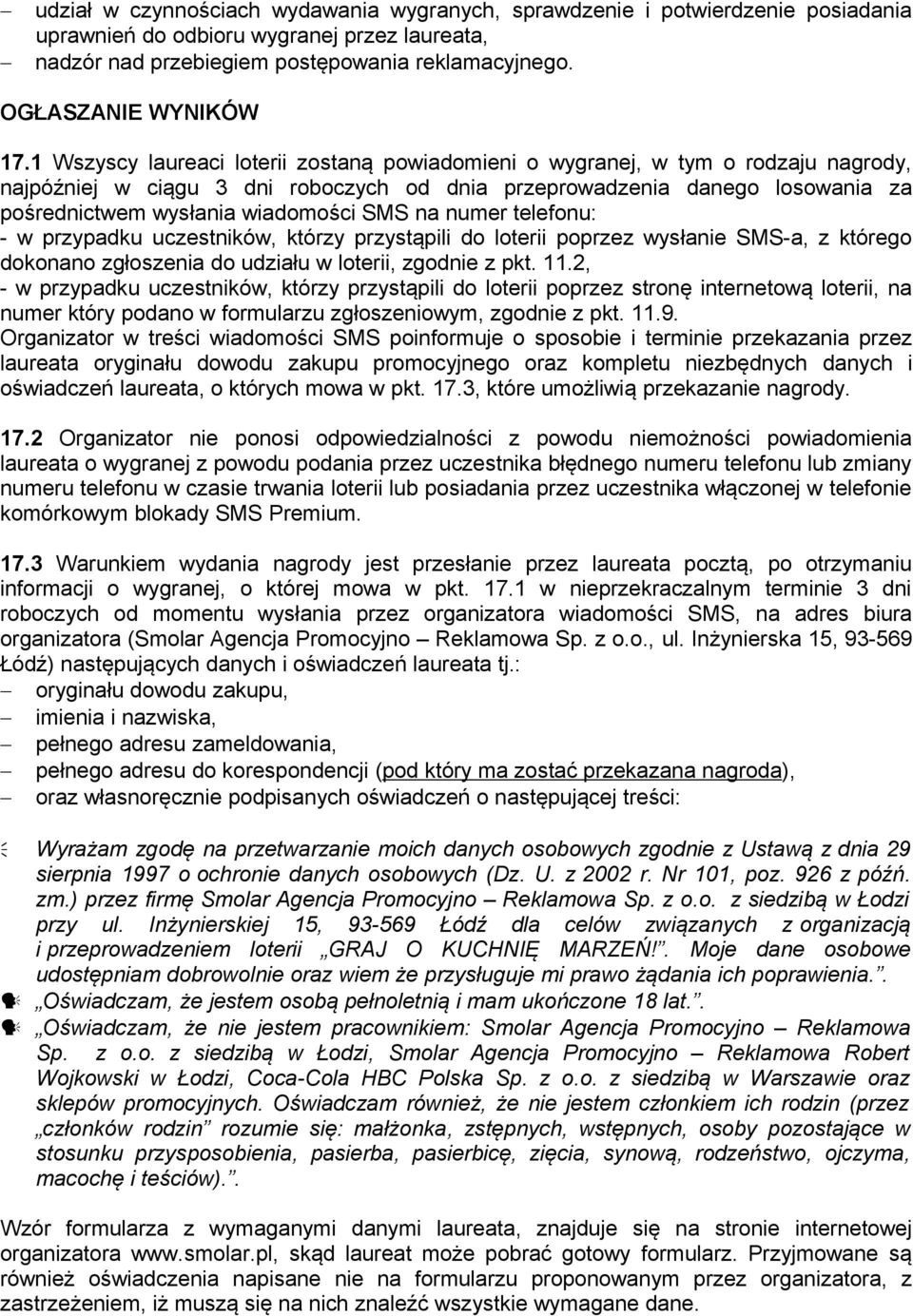 1 Wszyscy laureaci loterii zostaną powiadomieni o wygranej, w tym o rodzaju nagrody, najpóźniej w ciągu 3 dni roboczych od dnia przeprowadzenia danego losowania za pośrednictwem wysłania wiadomości