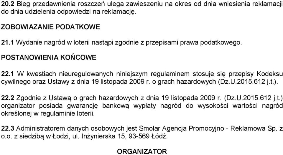 1 W kwestiach nieuregulowanych niniejszym regulaminem stosuje się przepisy Kodeksu cywilnego oraz Ustawy z dnia 19 listopada 2009 r. o grach hazardowych (Dz.U.2015.612 j.t.). 22.