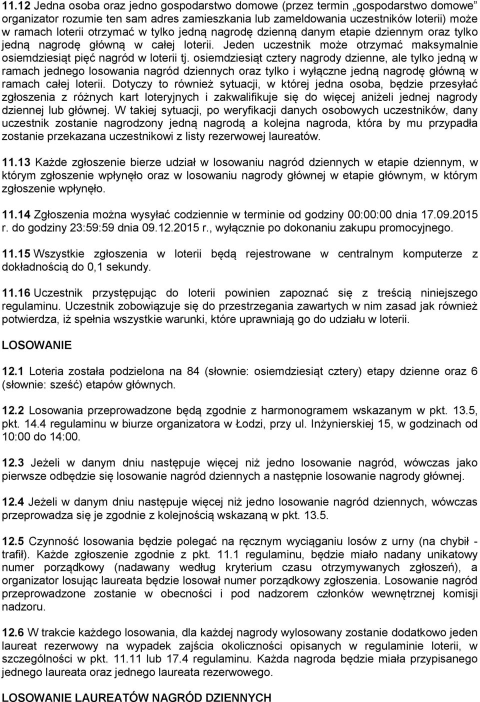 osiemdziesiąt cztery nagrody dzienne, ale tylko jedną w ramach jednego losowania nagród dziennych oraz tylko i wyłączne jedną nagrodę główną w ramach całej loterii.