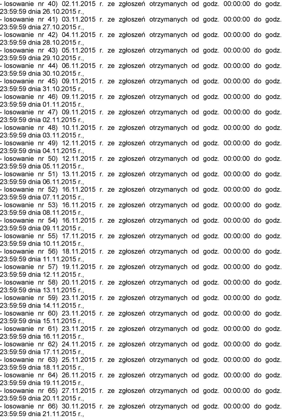 10.2015 r., - losowanie nr 44) 06.11.2015 r. ze zgłoszeń otrzymanych od godz. 00:00:00 do godz. 23:59:59 dnia 30.10.2015 r., - losowanie nr 45) 09.11.2015 r. ze zgłoszeń otrzymanych od godz. 00:00:00 do godz. 23:59:59 dnia 31.