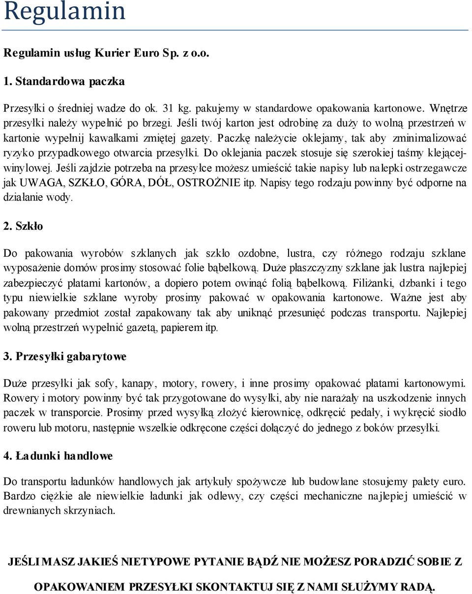 Paczkę należycie oklejamy, tak aby zminimalizować ryzyko przypadkowego otwarcia przesyłki. Do oklejania paczek stosuje się szerokiej taśmy klejącejwinylowej.