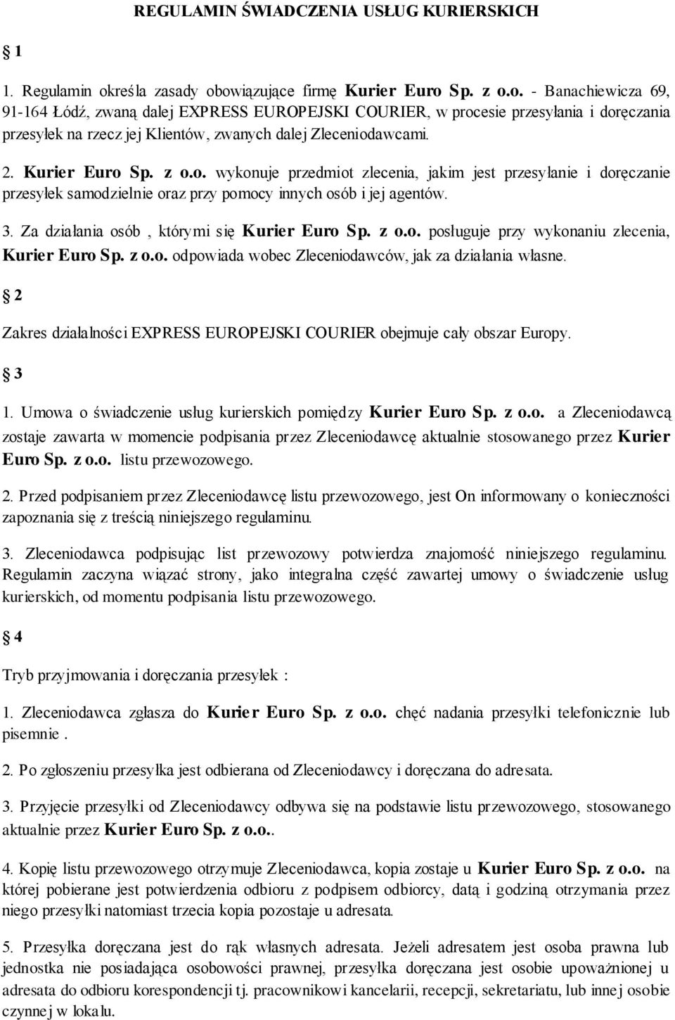 2. Kurier Euro Sp. z o.o. wykonuje przedmiot zlecenia, jakim jest przesyłanie i doręczanie przesyłek samodzielnie oraz przy pomocy innych osób i jej agentów. 3.