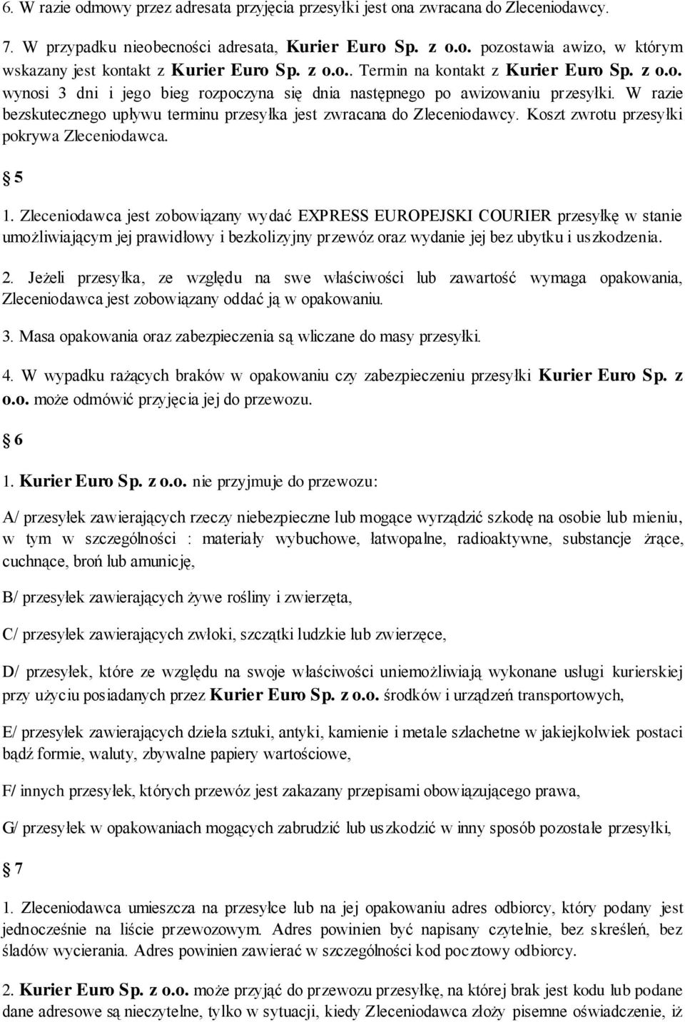 W razie bezskutecznego upływu terminu przesyłka jest zwracana do Zleceniodawcy. Koszt zwrotu przesyłki pokrywa Zleceniodawca. 5 1.