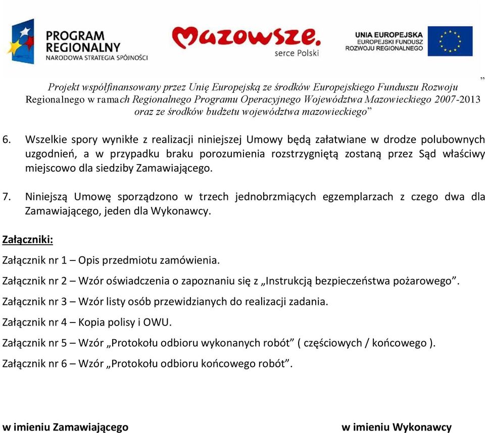 Załączniki: Załącznik nr 1 Opis przedmiotu zamówienia. Załącznik nr 2 Wzór oświadczenia o zapoznaniu się z Instrukcją bezpieczeństwa pożarowego.