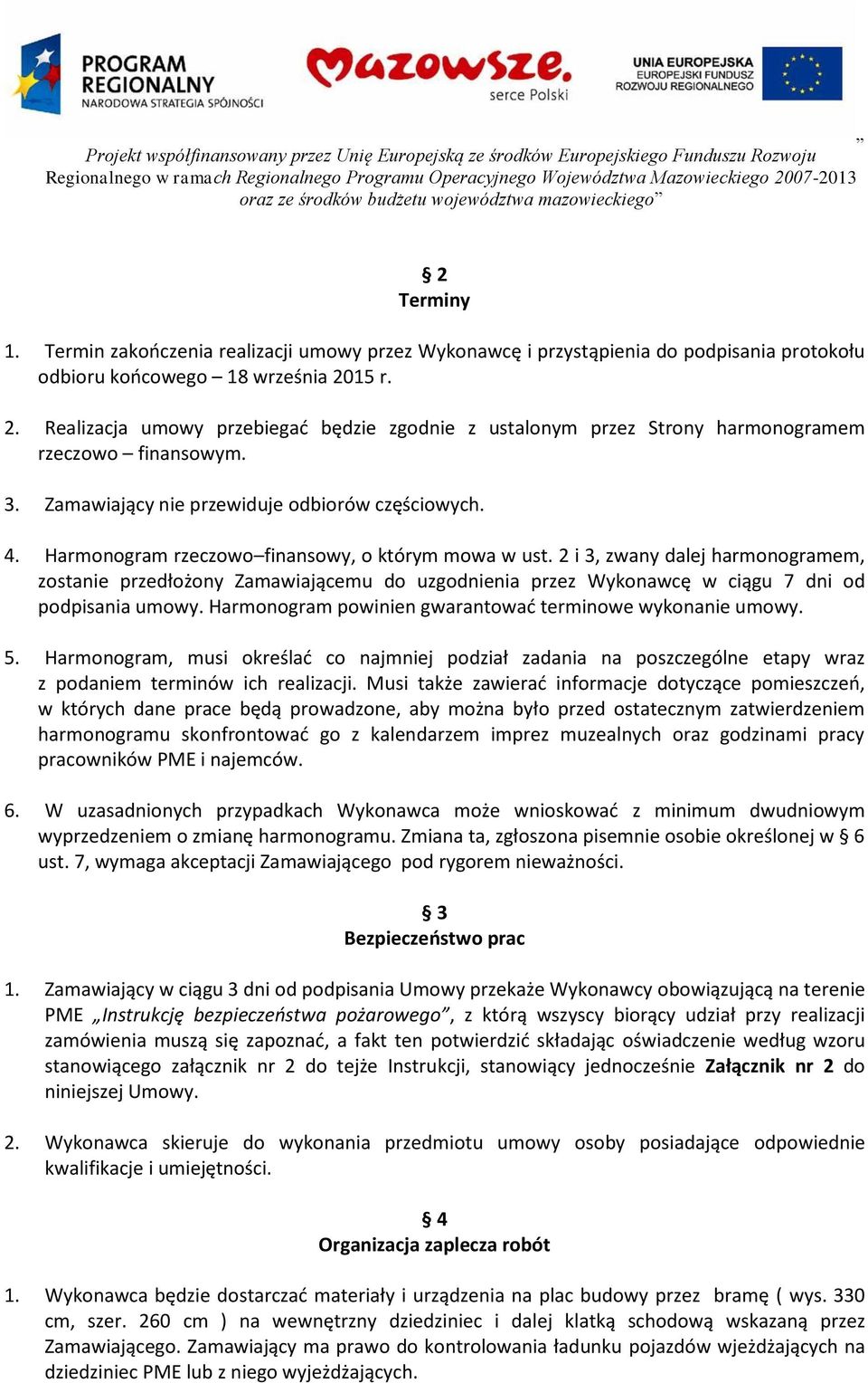 Harmonogram rzeczowo finansowy, o którym mowa w ust. 2 i 3, zwany dalej harmonogramem, zostanie przedłożony Zamawiającemu do uzgodnienia przez Wykonawcę w ciągu 7 dni od podpisania umowy.