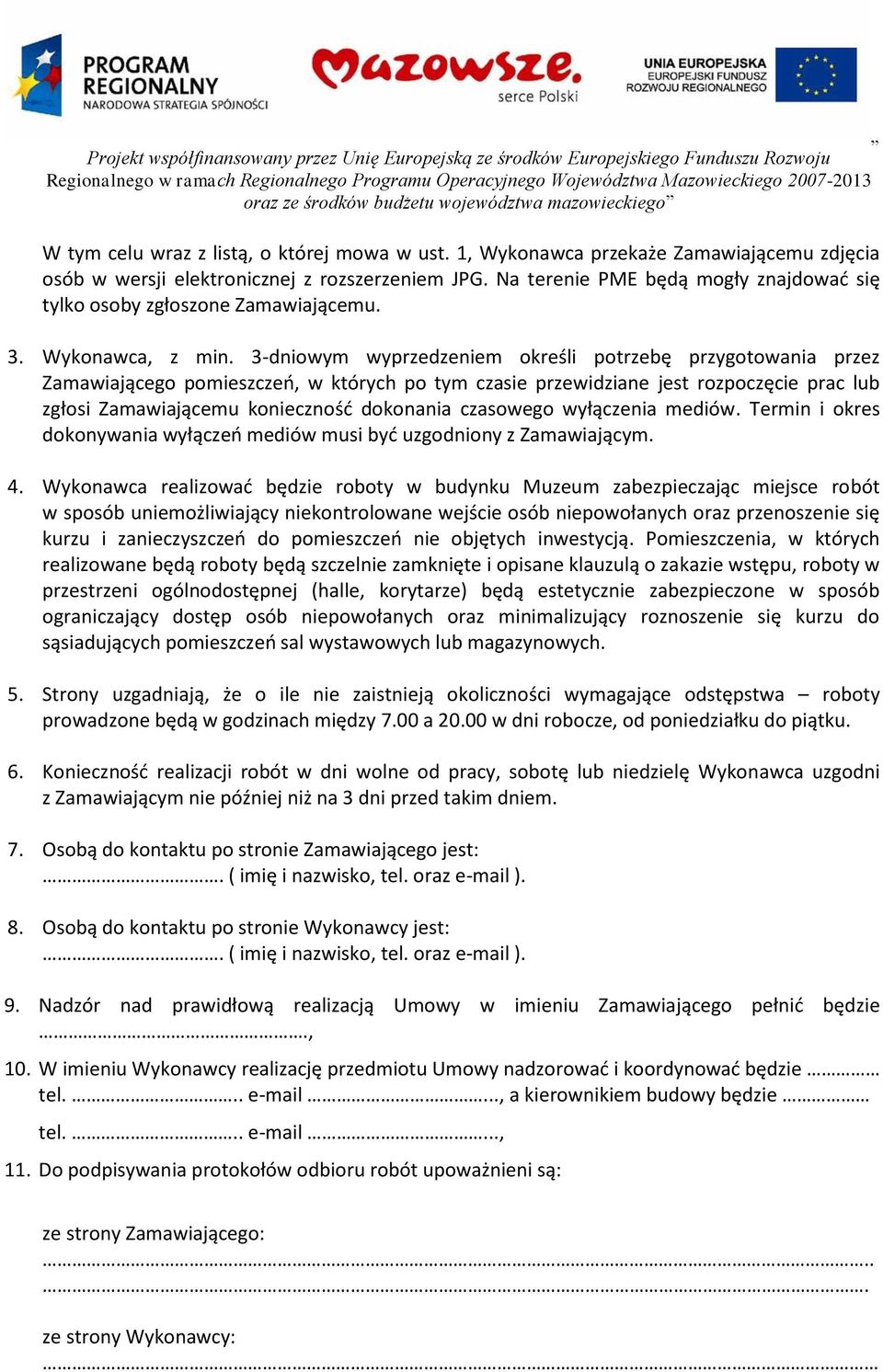 3-dniowym wyprzedzeniem określi potrzebę przygotowania przez Zamawiającego pomieszczeń, w których po tym czasie przewidziane jest rozpoczęcie prac lub zgłosi Zamawiającemu konieczność dokonania