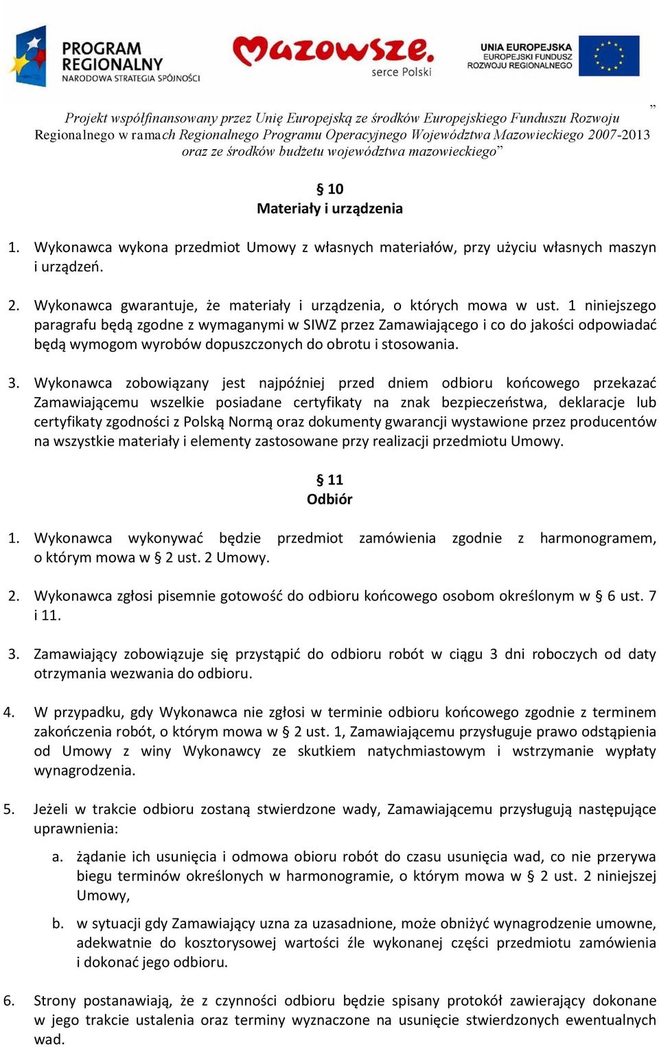 Wykonawca zobowiązany jest najpóźniej przed dniem odbioru końcowego przekazać Zamawiającemu wszelkie posiadane certyfikaty na znak bezpieczeństwa, deklaracje lub certyfikaty zgodności z Polską Normą