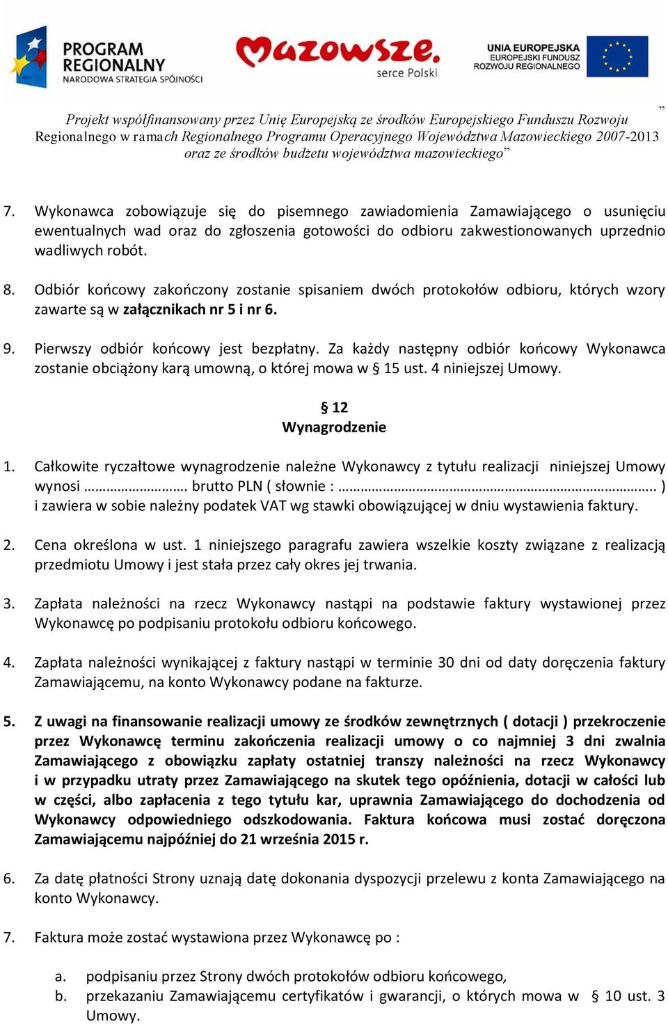 Za każdy następny odbiór końcowy Wykonawca zostanie obciążony karą umowną, o której mowa w 15 ust. 4 niniejszej Umowy. 12 Wynagrodzenie 1.